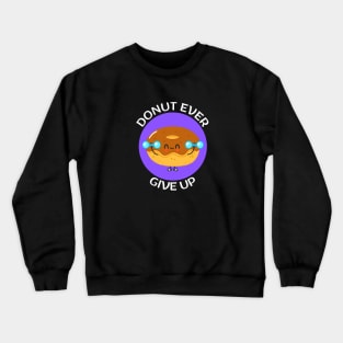 Donut Ever Give Up | Donut Pun Crewneck Sweatshirt